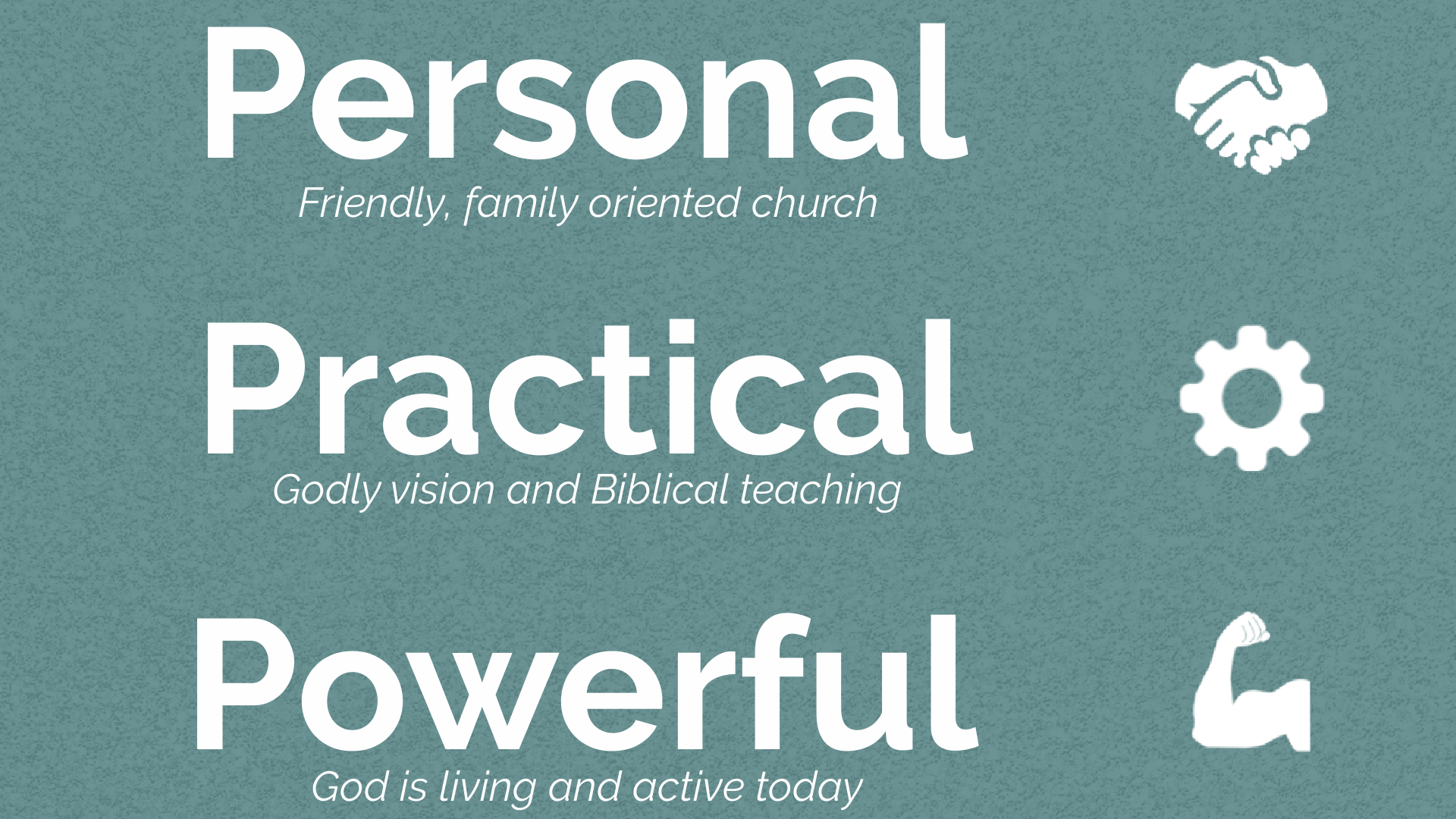 Personal (friendly, family oriented church), Practical (Godly vision and Biblical teaching), Powerful (God is living and active today)